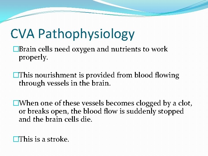 CVA Pathophysiology �Brain cells need oxygen and nutrients to work properly. �This nourishment is