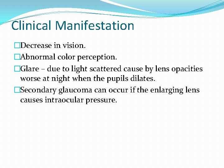 Clinical Manifestation �Decrease in vision. �Abnormal color perception. �Glare – due to light scattered