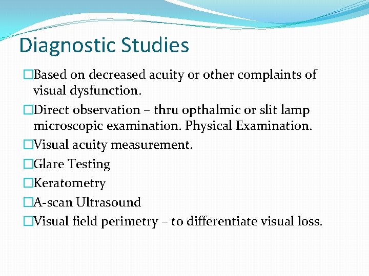 Diagnostic Studies �Based on decreased acuity or other complaints of visual dysfunction. �Direct observation