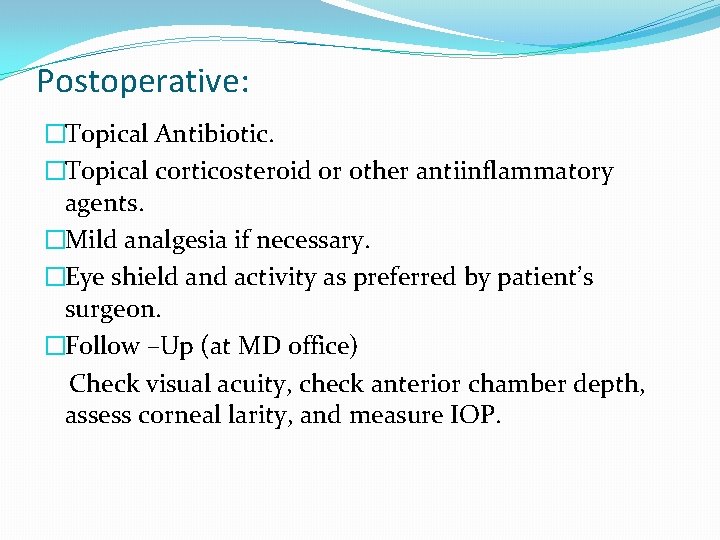 Postoperative: �Topical Antibiotic. �Topical corticosteroid or other antiinflammatory agents. �Mild analgesia if necessary. �Eye