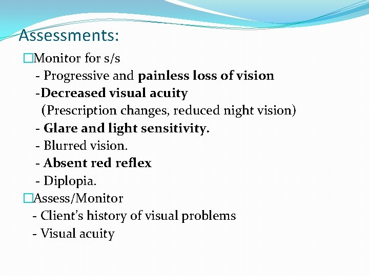 Assessments: �Monitor for s/s - Progressive and painless loss of vision -Decreased visual acuity