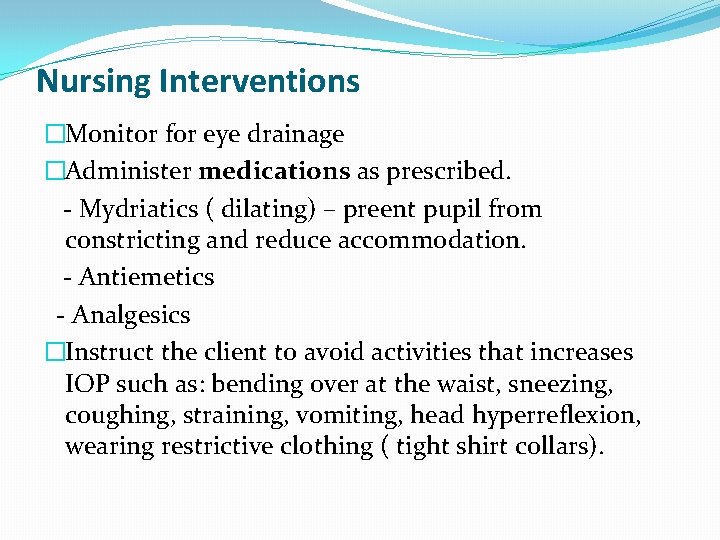 Nursing Interventions �Monitor for eye drainage �Administer medications as prescribed. - Mydriatics ( dilating)