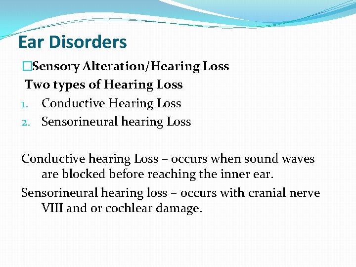 Ear Disorders �Sensory Alteration/Hearing Loss Two types of Hearing Loss 1. Conductive Hearing Loss