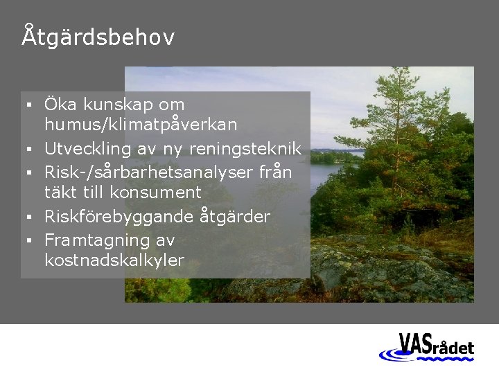 Åtgärdsbehov § Öka kunskap om § § humus/klimatpåverkan Utveckling av ny reningsteknik Risk-/sårbarhetsanalyser från