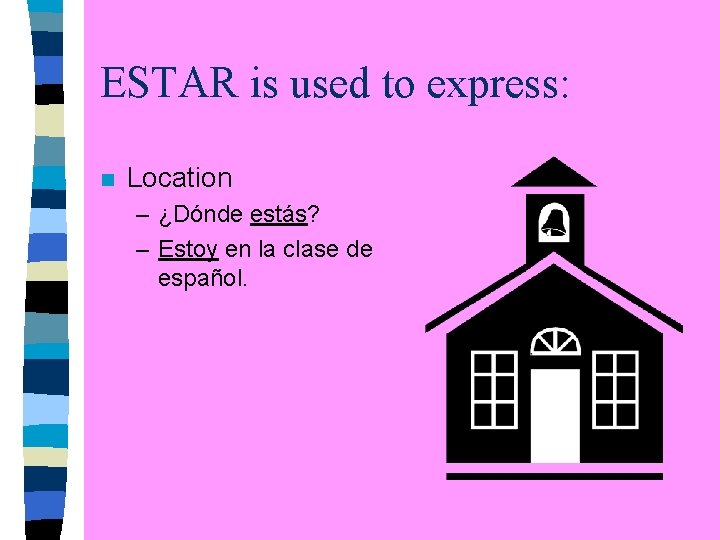 ESTAR is used to express: n Location – ¿Dónde estás? – Estoy en la