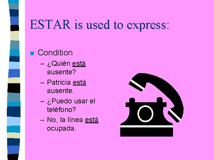 ESTAR is used to express: n Condition – ¿Quién está ausente? – Patricia está