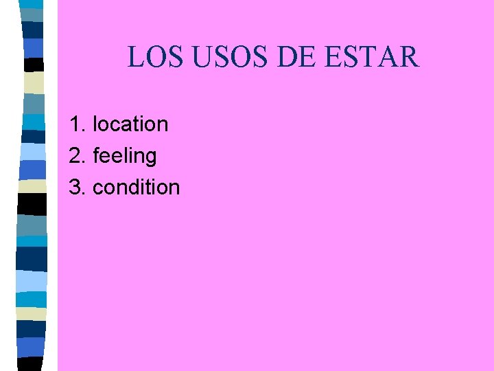 LOS USOS DE ESTAR 1. location 2. feeling 3. condition 