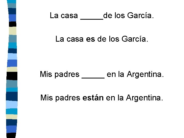 La casa _____de los García. La casa es de los García. Mis padres _____