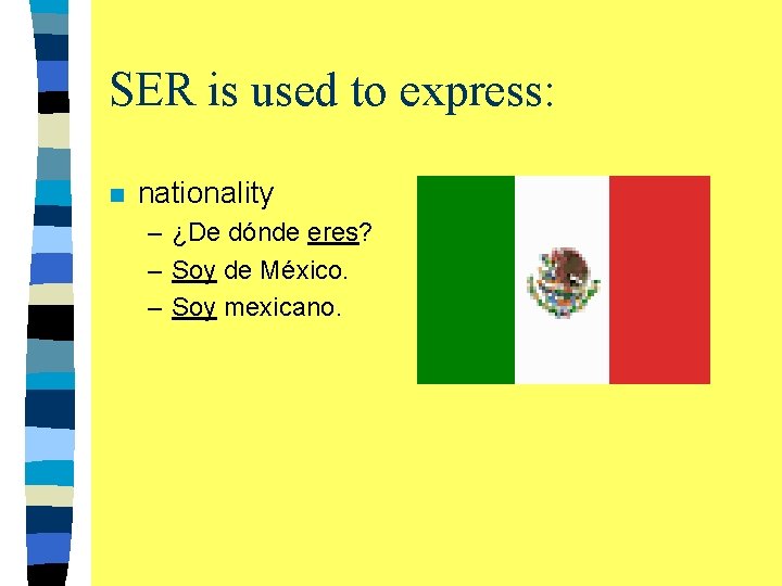 SER is used to express: n nationality – ¿De dónde eres? – Soy de