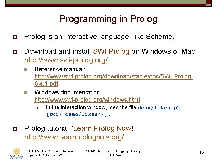 Programming in Prolog o Prolog is an interactive language, like Scheme. o Download and