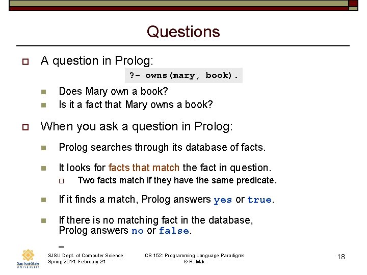 Questions o A question in Prolog: ? - owns(mary, book). n n o Does