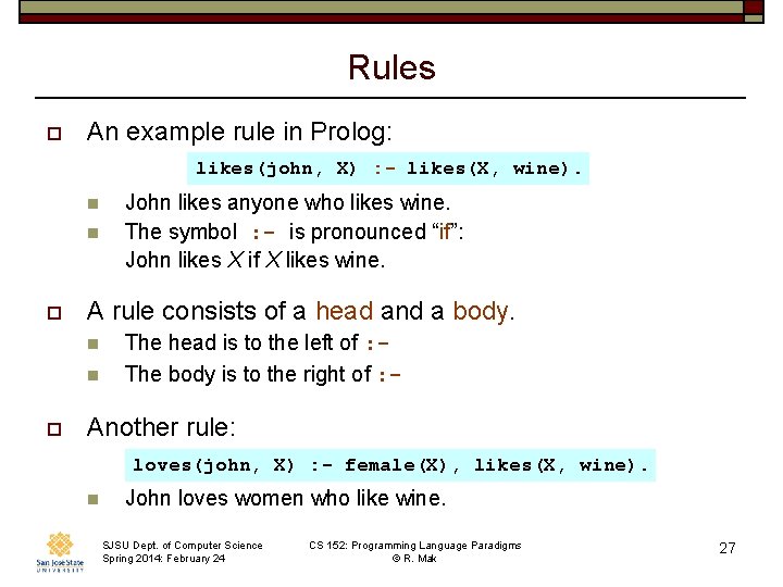 Rules o An example rule in Prolog: likes(john, X) : - likes(X, wine). n