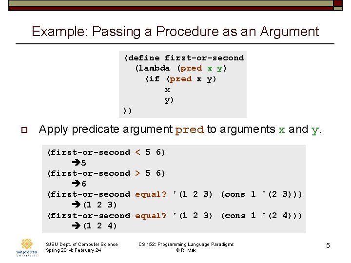 Example: Passing a Procedure as an Argument (define first-or-second (lambda (pred x y) (if