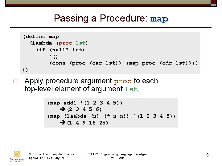 Passing a Procedure: map (define map (lambda (proc lst) (if (null? lst) '() (cons