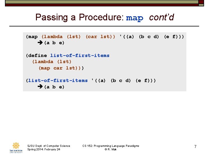 Passing a Procedure: map cont’d (map (lambda (lst) (car lst)) '((a) (b c d)