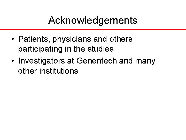 Acknowledgements • Patients, physicians and others participating in the studies • Investigators at Genentech