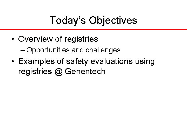 Today’s Objectives • Overview of registries – Opportunities and challenges • Examples of safety