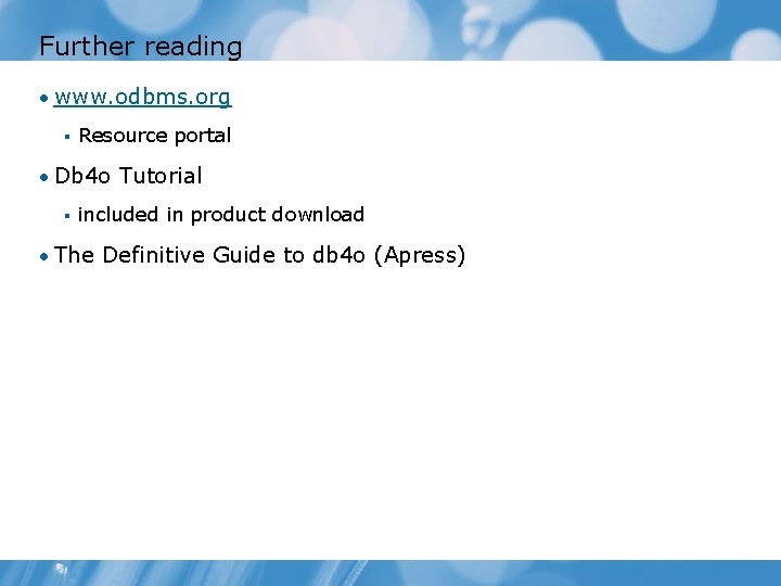 Further reading • www. odbms. org § Resource portal • Db 4 o Tutorial