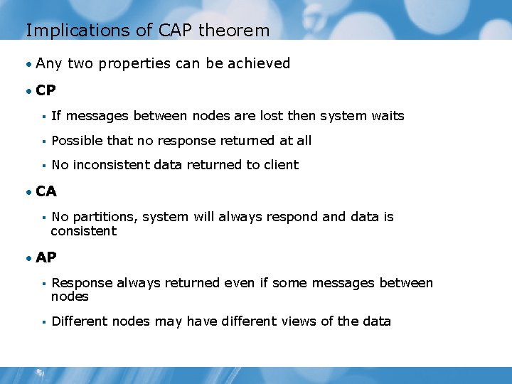 Implications of CAP theorem • Any two properties can be achieved • CP §