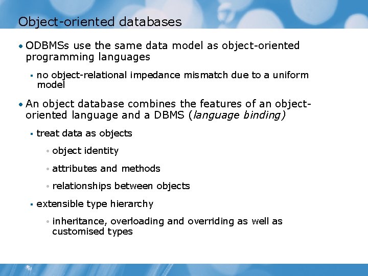 Object-oriented databases • ODBMSs use the same data model as object-oriented programming languages §