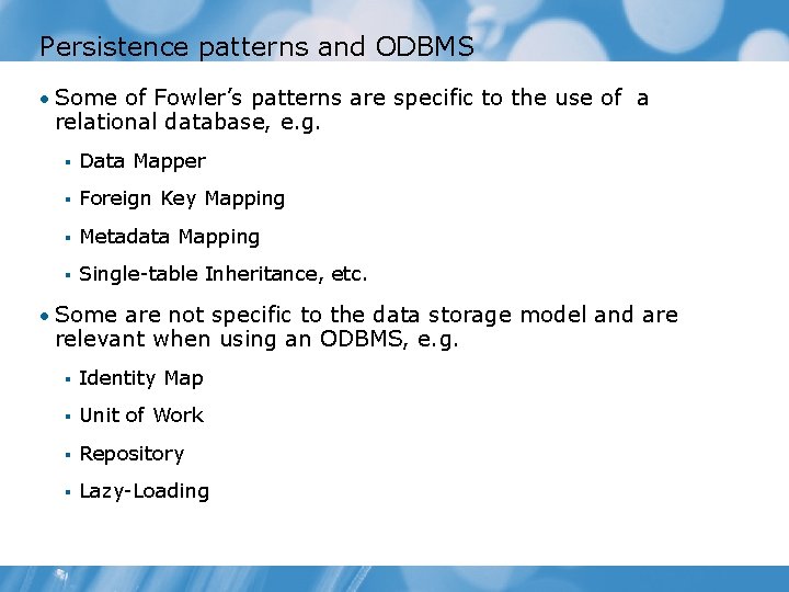 Persistence patterns and ODBMS • Some of Fowler’s patterns are specific to the use