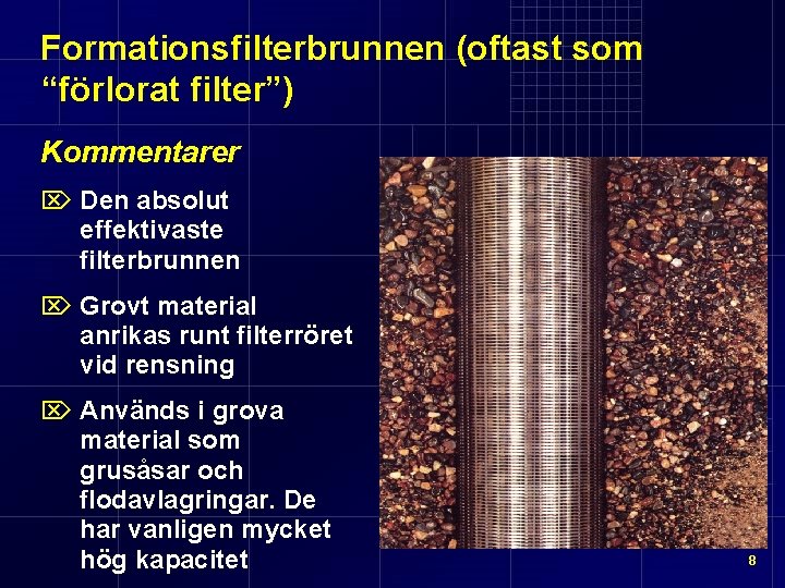 Formationsfilterbrunnen (oftast som “förlorat filter”) Kommentarer Ö Den absolut effektivaste filterbrunnen Ö Grovt material