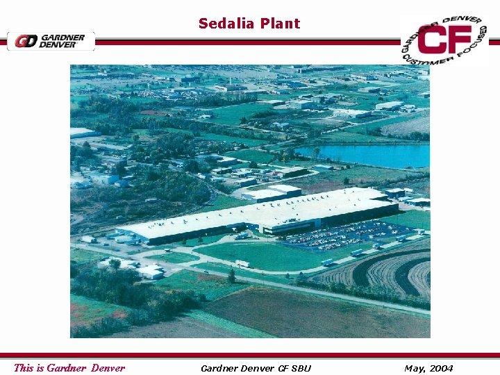 Sedalia Plant This is Gardner Denver CF SBU May, 2004 