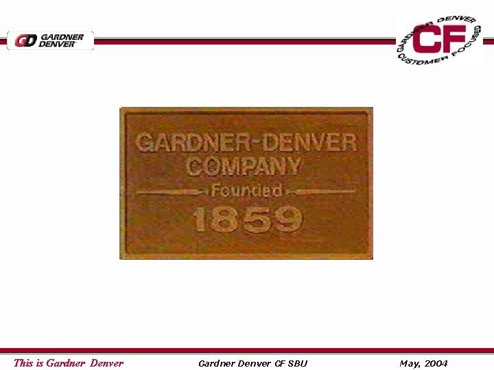 This is Gardner Denver CF SBU May, 2004 