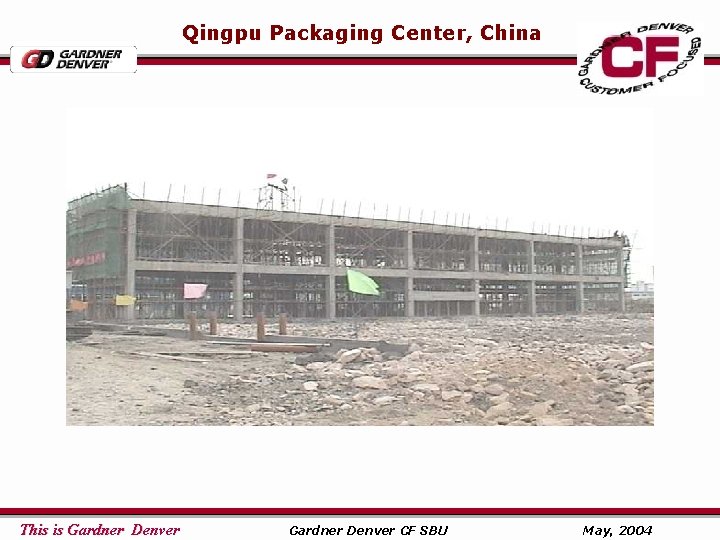Qingpu Packaging Center, China This is Gardner Denver CF SBU May, 2004 