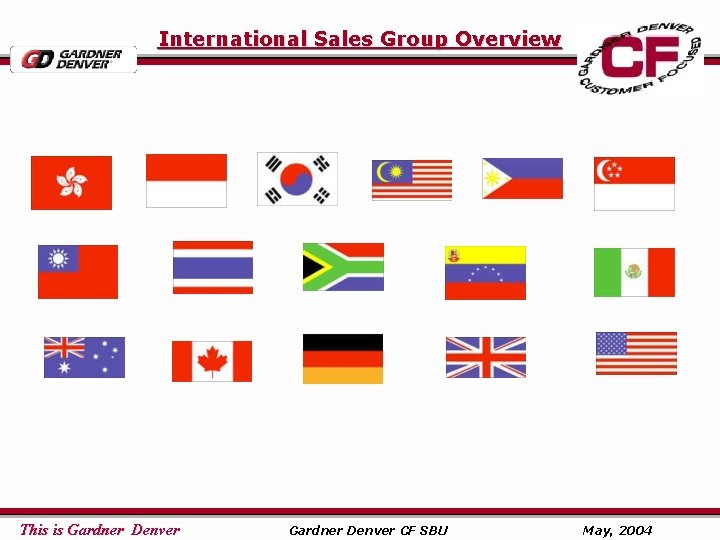 International Sales Group Overview This is Gardner Denver CF SBU May, 2004 