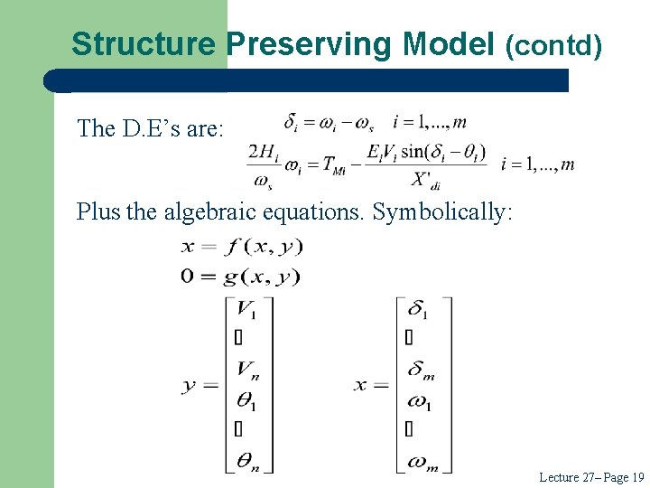 Structure Preserving Model (contd) The D. E’s are: Plus the algebraic equations. Symbolically: Lecture