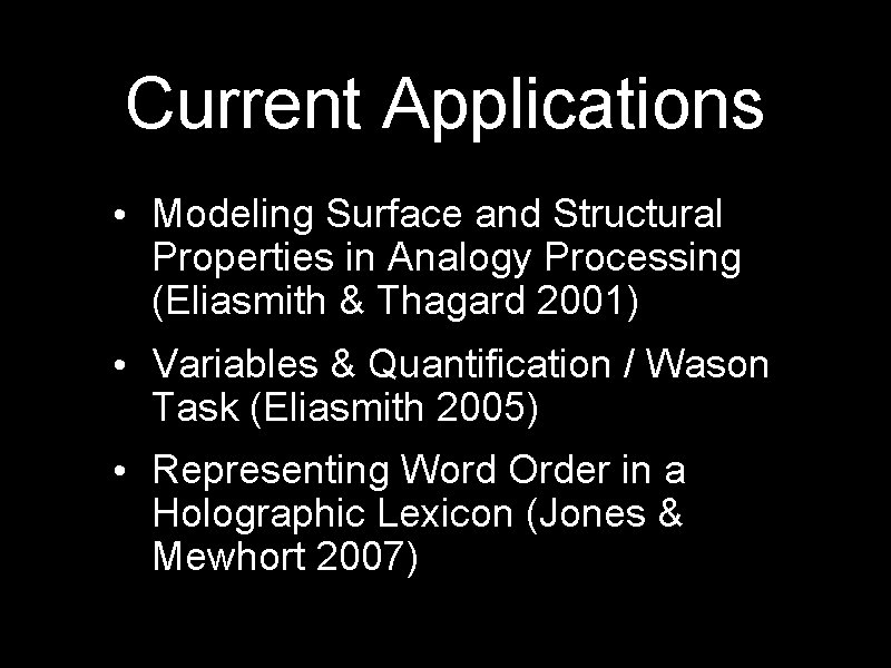 Current Applications • Modeling Surface and Structural Properties in Analogy Processing (Eliasmith & Thagard
