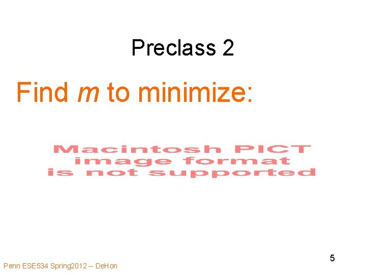 Preclass 2 Find m to minimize: Penn ESE 534 Spring 2012 -- De. Hon
