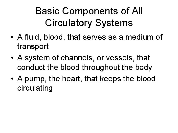 Basic Components of All Circulatory Systems • A fluid, blood, that serves as a