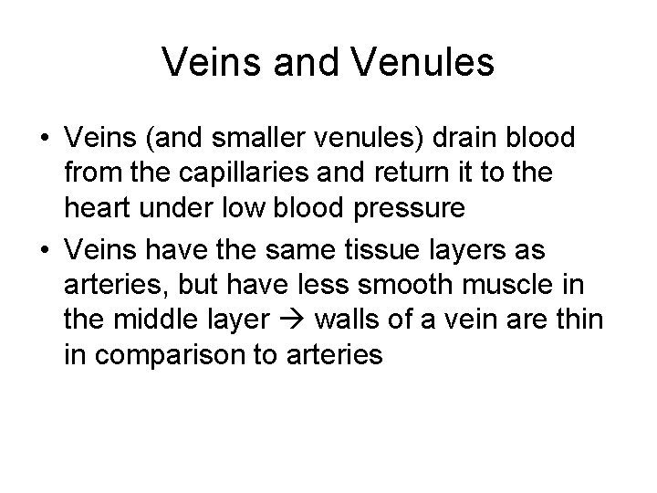 Veins and Venules • Veins (and smaller venules) drain blood from the capillaries and