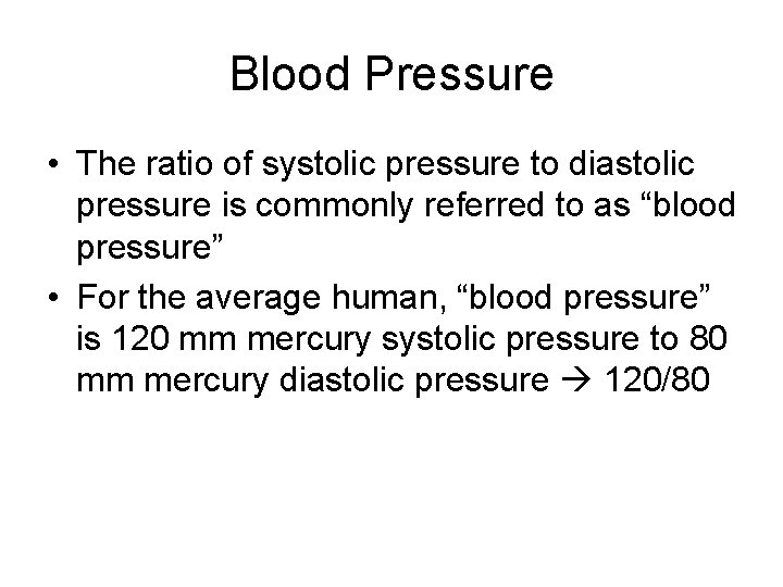 Blood Pressure • The ratio of systolic pressure to diastolic pressure is commonly referred