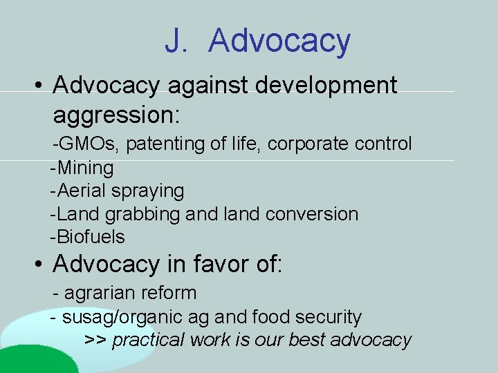 J. Advocacy • Advocacy against development aggression: -GMOs, patenting of life, corporate control -Mining J. Advocacy • Advocacy against development aggression: -GMOs, patenting of life, corporate control -Mining