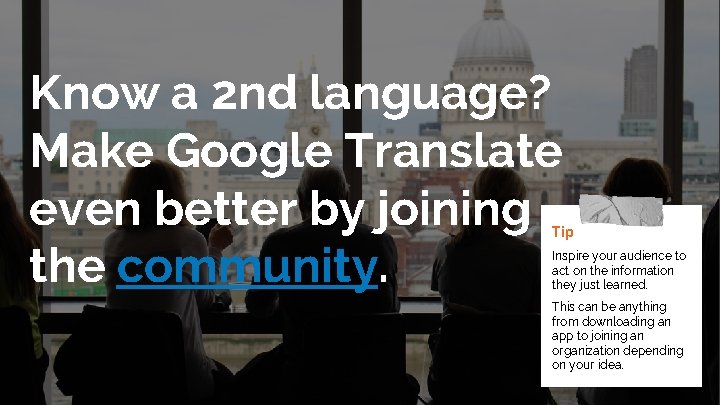 Know a 2 nd language? Make Google Translate even better by joining the community.