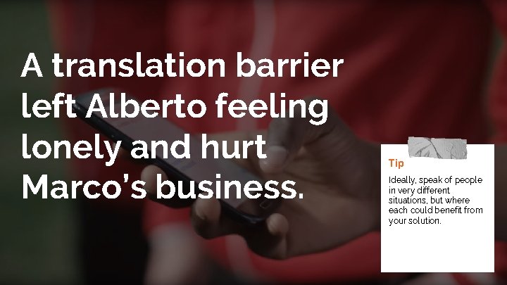 A translation barrier left Alberto feeling lonely and hurt Marco’s business. Tip Ideally, speak