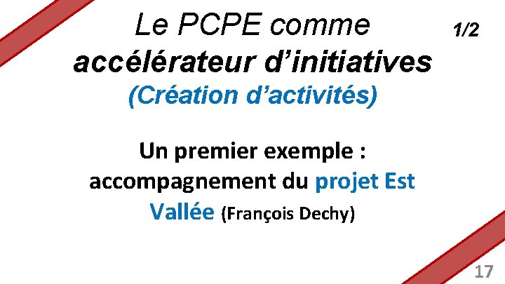 Le PCPE comme accélérateur d’initiatives 1/2 (Création d’activités) Un premier exemple : accompagnement du