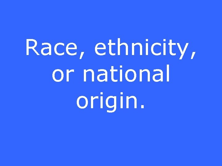 Race, ethnicity, or national origin. 