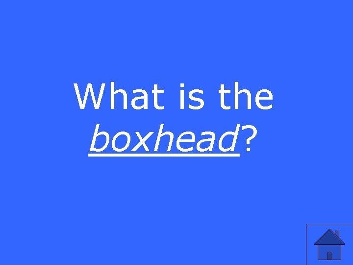 What is the boxhead? 