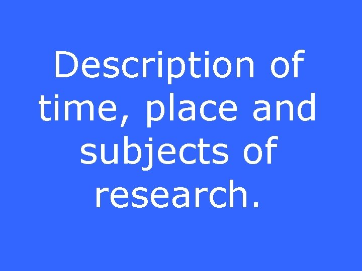 Description of time, place and subjects of research. 