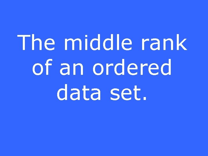 The middle rank of an ordered data set. 