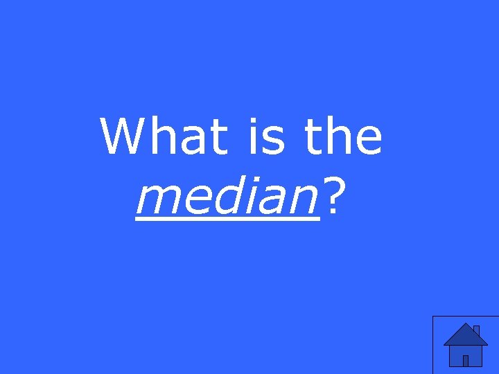 What is the median? 