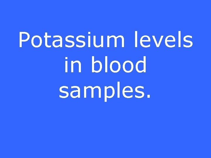 Potassium levels in blood samples. 