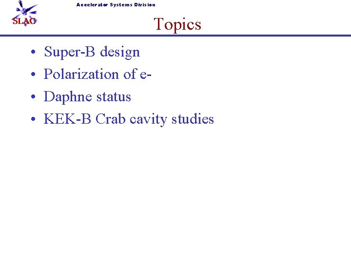 Accelerator Systems Division Topics • • Super-B design Polarization of e. Daphne status KEK-B