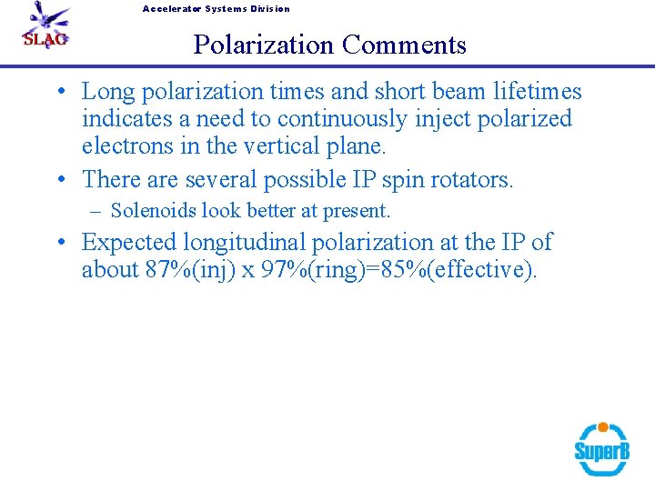 Accelerator Systems Division Polarization Comments • Long polarization times and short beam lifetimes indicates