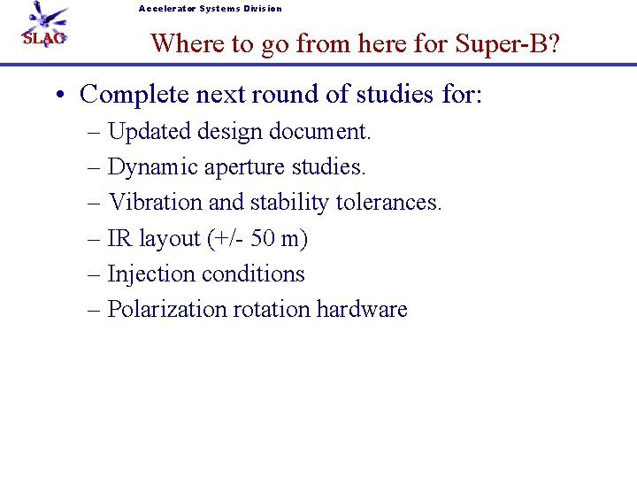 Accelerator Systems Division Where to go from here for Super-B? • Complete next round