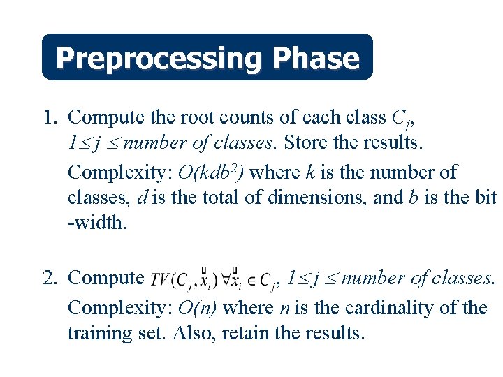 Preprocessing Phase 1. Compute the root counts of each class Cj, 1 j number